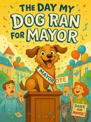 cover image of The Day My Dog Ran for Mayor